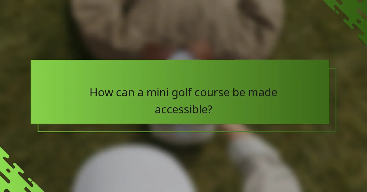 How can a mini golf course be made accessible?