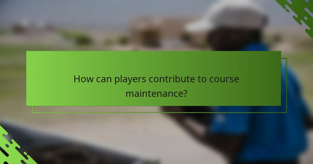 How can players contribute to course maintenance?
