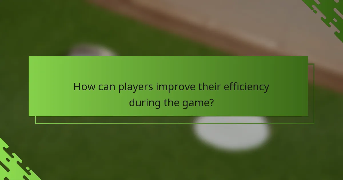 How can players improve their efficiency during the game?