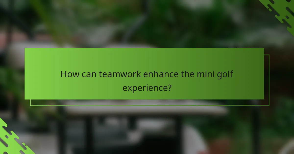 How can teamwork enhance the mini golf experience?