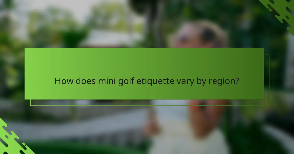 How does mini golf etiquette vary by region?