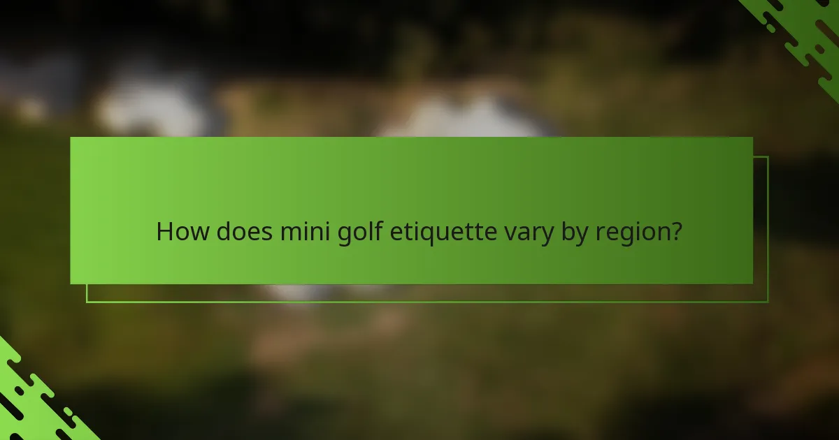 How does mini golf etiquette vary by region?