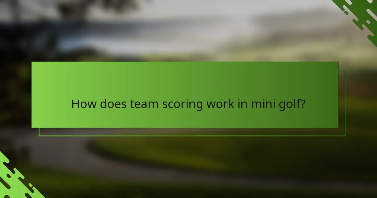How does team scoring work in mini golf?