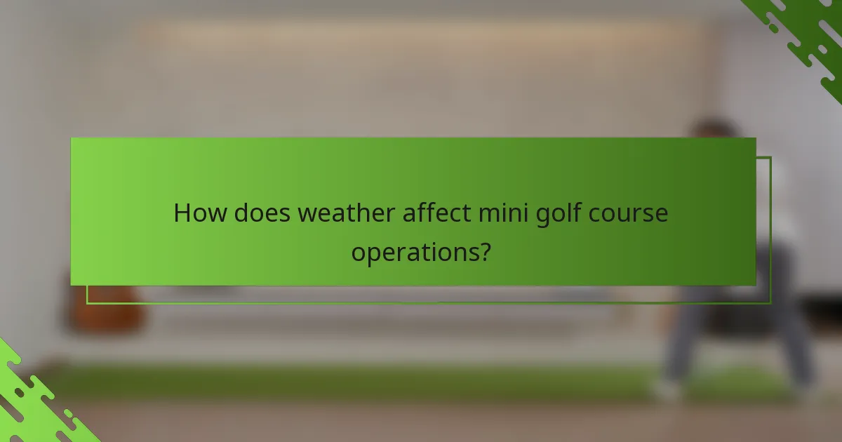 How does weather affect mini golf course operations?