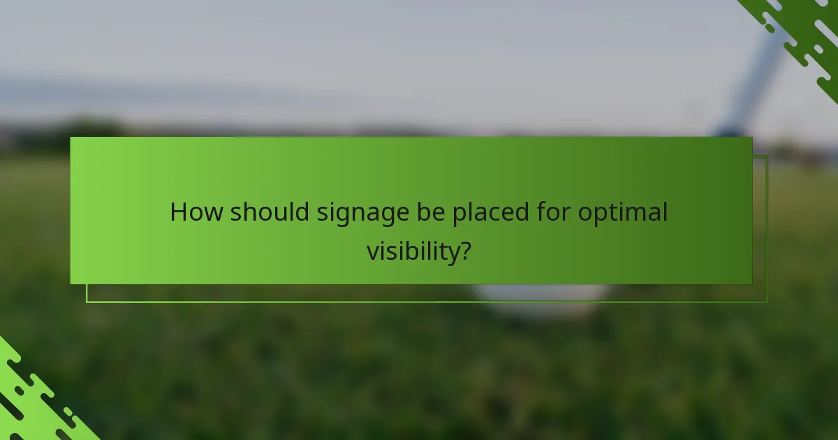 How should signage be placed for optimal visibility?