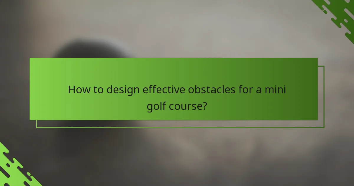 How to design effective obstacles for a mini golf course?