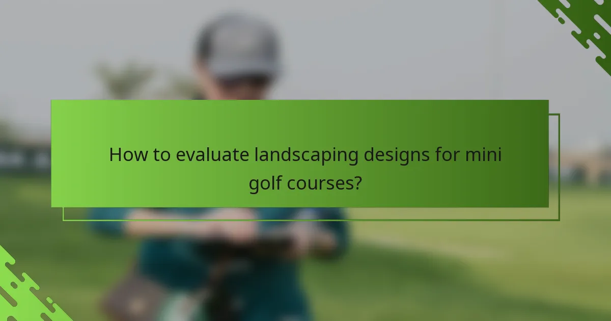 How to evaluate landscaping designs for mini golf courses?