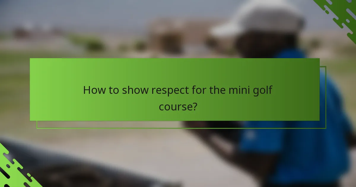 How to show respect for the mini golf course?