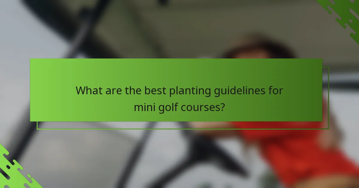 What are the best planting guidelines for mini golf courses?