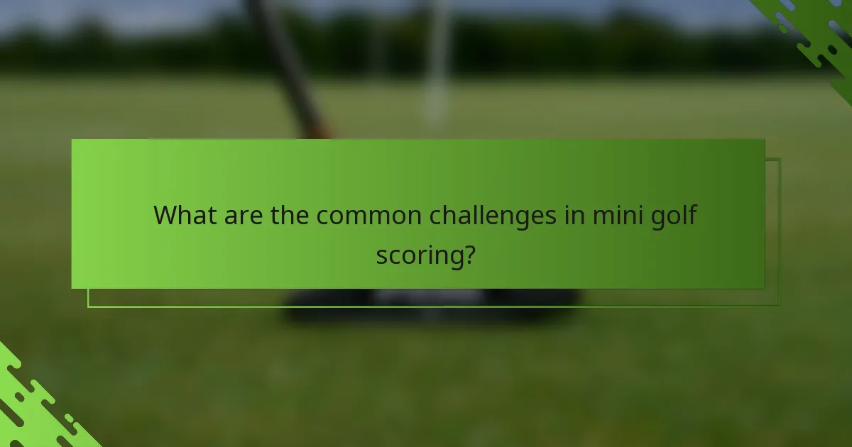 What are the common challenges in mini golf scoring?