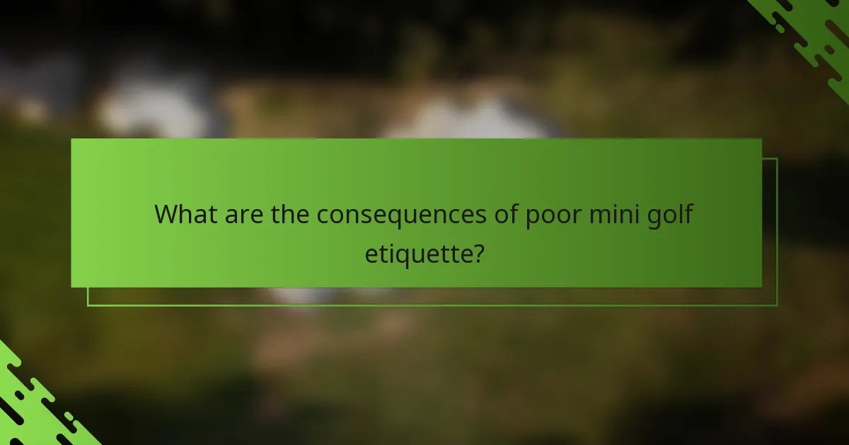What are the consequences of poor mini golf etiquette?