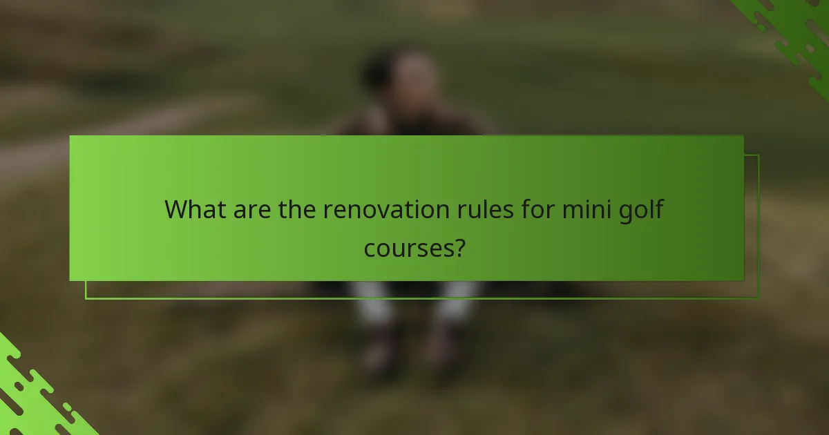 What are the renovation rules for mini golf courses?