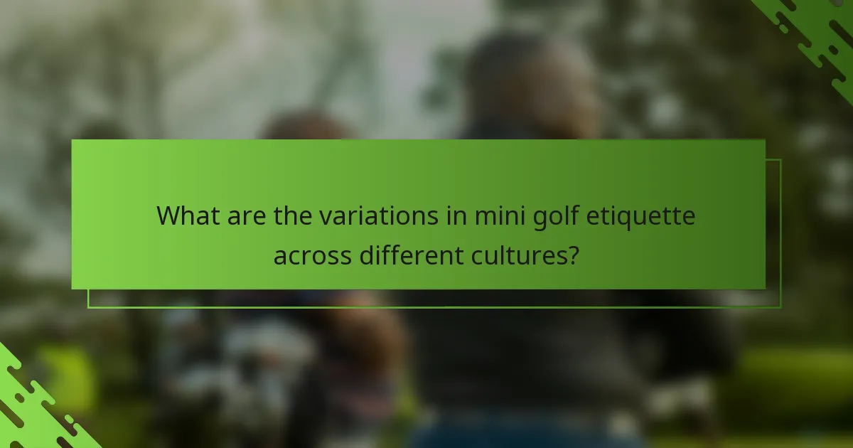 What are the variations in mini golf etiquette across different cultures?