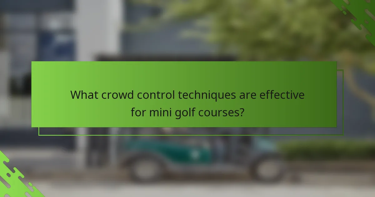 What crowd control techniques are effective for mini golf courses?