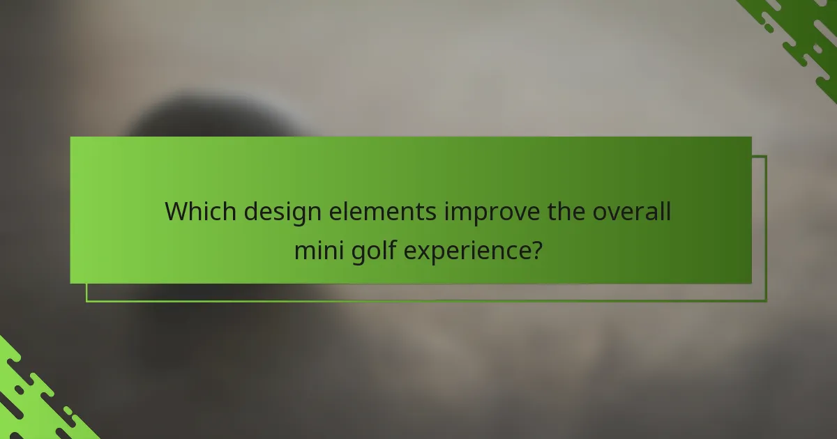 Which design elements improve the overall mini golf experience?