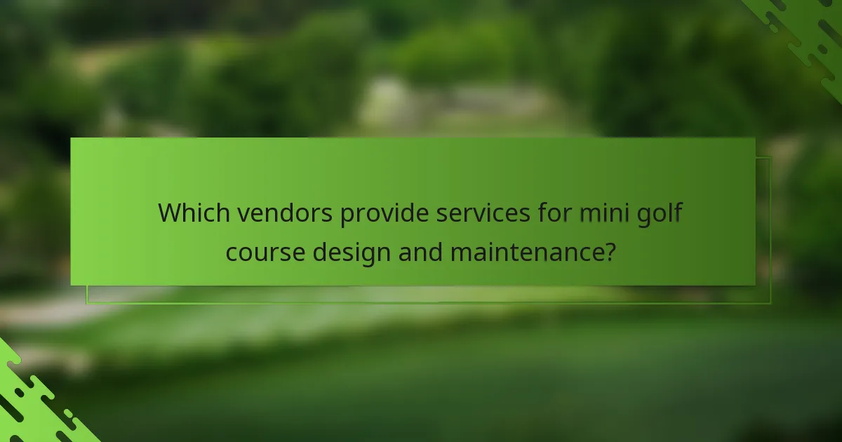 Which vendors provide services for mini golf course design and maintenance?